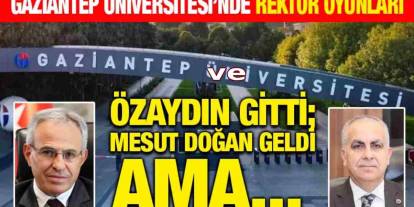 Gaziantep Üniversitesi’nde Rektör Oyunları! Özyadın Gitti; Doğan Geldi