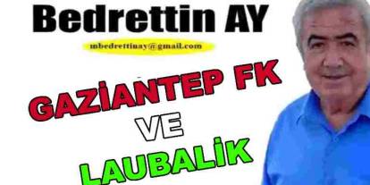Bedrettin Ay Yazdı: Gazinatep FK 'Laubalilik'