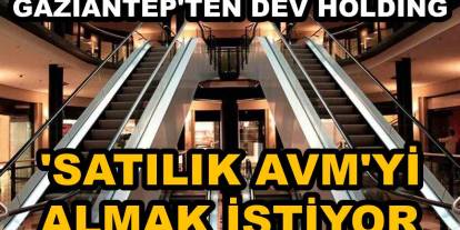Gaziantep'te 'Dev AVM'yi Satın Alacak Antepli Holding Kim?