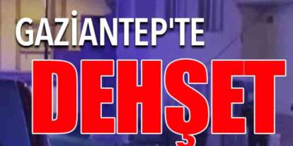 Gaziantep'te dehşet!