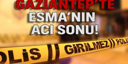 Gaziantep’te Esma’nın Acı Sonu! Daha 22 Yaşındaydı