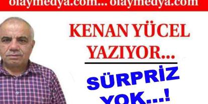 Kenan Yücel Yazıyor: 'Sürpriz Yok...!'