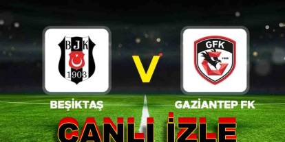 Canlı Maç İzle: Beşiktaş 2-2 Gaziantep FK (Süper Lig) Maç Sonucu