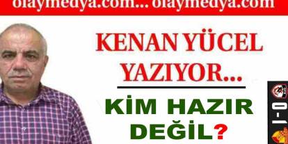 Kenan Yücel Yazdı: 'Kim Hazır Değil?'