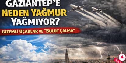 Gaziantep'e Neden Yağmur Yağmıyor? Gizemli Uçaklar ve Bulut Çalma
