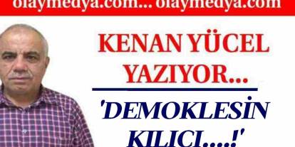 Kenan Yücel Yazdı: 'Demoklesin Kılıcı....!'