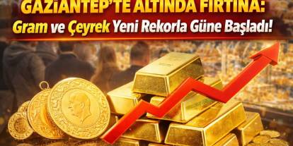Gaziantep’te Altında Fırtına: Gram ve Çeyrek Yeni Rekorla Güne Başladı!
