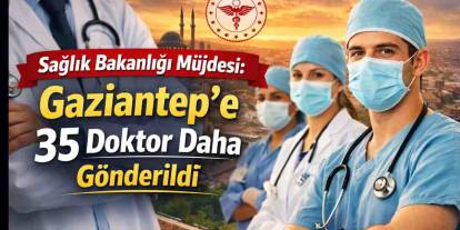 Sağlık Bakanlığı Müjdesi: Gaziantep’e 35 Doktor Daha Gönderildi