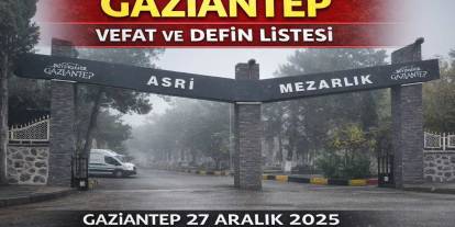 Gaziantep’te Vefat ve Defin Listesi Açıklandı (27 Aralık 2025)