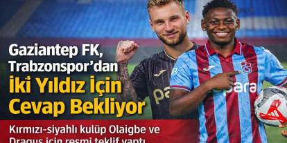 Gaziantep FK, Trabzonspor’dan İki Yıldız İçin Cevap Bekliyor