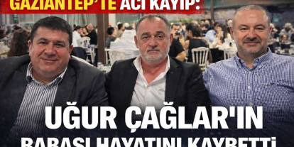 Gaziantep’te Acı Kayıp: Uğur Çağlar’ın Babası Hayatını Kaybetti