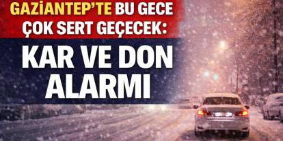 Gaziantep’te Bu Gece Çok Sert Geçecek: Kar ve Don Alarmı