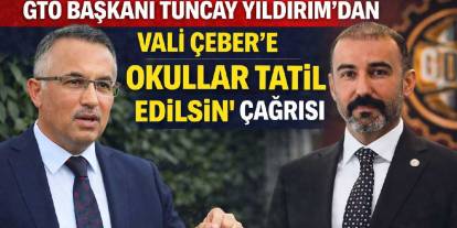 GTO Başkanı Yıldırım’dan Vali Çeber'e “Okullar Tatil Edilsin” Çağrısı
