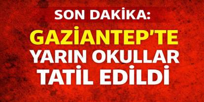 SON DAKİKA: Gaziantep’te Yarın Okullar Tatil Edildi