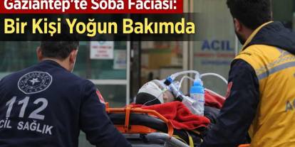Gaziantep’te Soba Faciası: Bir Kişi Yoğun Bakımda