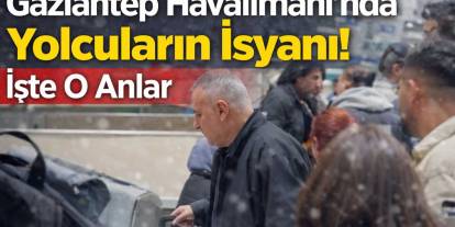 Gaziantep Havalimanı'nda Yolcuların İsyanı! İş O Anlar