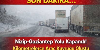 SON DAKİKA: Nizip-Gaziantep Yolu Kapandı! Kilometrelerce Araç Kuyruğu Oluştu