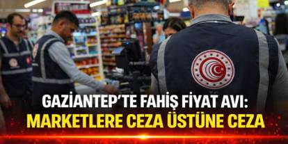 Gaziantep’te Fahiş Fiyat Avı: Marketlere Ceza Üstüne Ceza