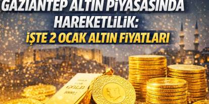 Gaziantep Altın Piyasasında Hareketlilik: İşte 2 Ocak Altın  Fiyatları