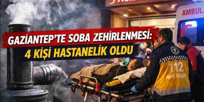 Gaziantep’te Soba Zehirlenmesi: 4 Kişilik Aile Hastanelik Oldu