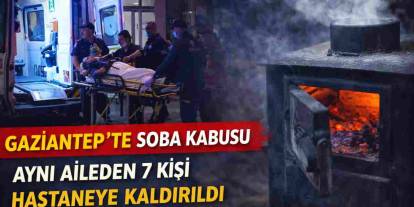 Gaziantep’te Soba Faciası: 7 Kişilik Aile Zehirlendi