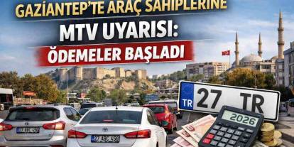 Gaziantep’te Araç Sahipleri Dikkat: MTV Ödemeleri Başladı