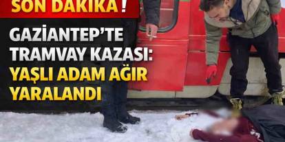 SON DAKİKA | Gaziantep’te Tramvay Kazası: Yaşlı Adam Ağır Yaralandı