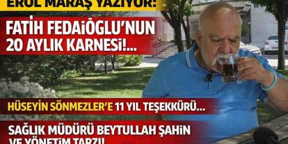 Erol Maraş: 'Fatih Fedaioğlu’nun 20 Aylık Karnesi!... Hüseyin Sönmezler’e 11 Yıl Teşekkür VE VEDA'
