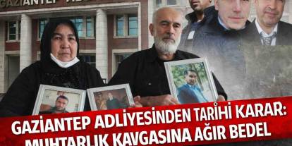 Gaziantep’te Muhtarlık Kavgasında Adaletin Tokadı! Sanığa 75 Yıl Hapis