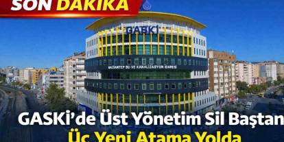 SON DAKİKA: GASKİ’de Üst Yönetim Sil Baştan: Üç Yeni Atama Yolda