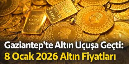Gaziantep’te Altın Uçuşa Geçti: 8 Ocak 2026 Altın Fiyatları