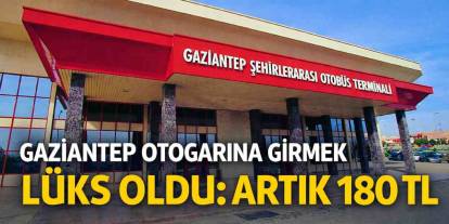 Gaziantep Otogarına Girmek Lüks Oldu: Artık 180 TL