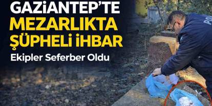 Gaziantep’te Mezarlıkta Şüpheli İhbar: Ekipler Seferber Oldu