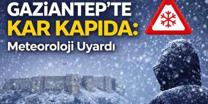 Gaziantep’te Kar Kapıda: Meteoroloji Uyardı