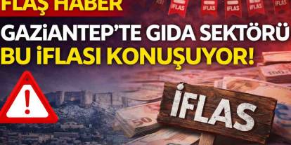 Gaziantep'te Gıda Sektörü Bu İflası Konuşuyor!
