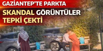 Gaziantep’te Parkta Skandal Görüntüler Tepki Çekti