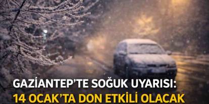 Gaziantep’te Soğuk Uyarısı: 14 Ocak’ta Don Etkili Olacak