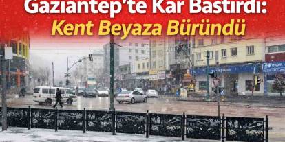 Gaziantep’te Kar Bastırdı: Kent Beyaza Büründü