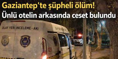 Gaziantep'te şüpheli ölüm! Ünlü otelin arkasında ceset bulundu