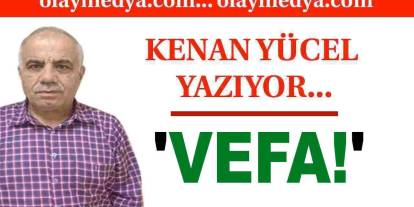 Kenan Yücel Yazdı: 'Vefa!'