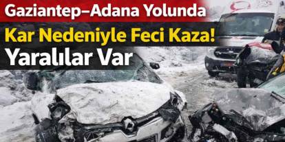 Gaziantep–Adana Yolunda Kar Nedeniyle Feci Kaza! Yaralılar Var