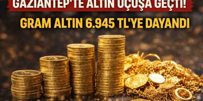 Gaziantep’te Altın Uçuşa Geçti! Gram Altın 6.945 TL’ye Dayandı