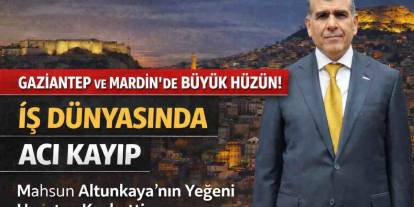 Gaziantep İş Dünyasında Acı Kayıp: Mahsun Altunkaya Yeğenini Kaybetti
