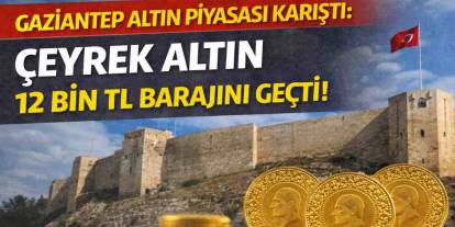 Gaziantep Altın Piyasası Karıştı: Çeyrek Altın 12 Bin TL Barajını Geçti!