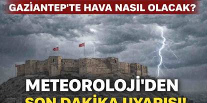 Gaziantep'te Hava Nasıl Olacak? Meteoroloji'den Son Dakika Uyarısı!