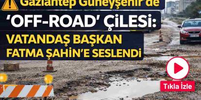 Gaziantep Güneyşehir’de ‘Off-Road’ Çilesi: Vatandaş Başkan Fatma Şahin'e Seslendi