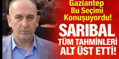 Gaziantep Bu Seçimi Konuşuyordu! Sarıbal Tüm Tahminleri Alt Üst Etti!