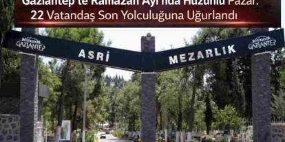 Gaziantep’te Ramazan Ayı'nda Hüzünlü Pazar: 22 Vatandaş Son Yolculuğuna Uğurlandı
