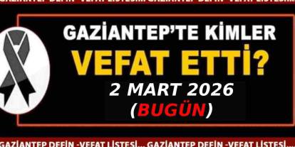 Gaziantep’te 2 Mart 2026 Vefat ve Defin Listesi: 'Aramızdan Ayrılan 28 Vatandaşın İsimleri'