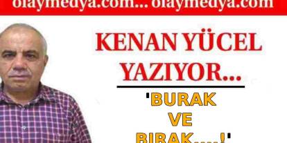 Kenan Yücel Yazdı: 'Burak ve Bırak....!'